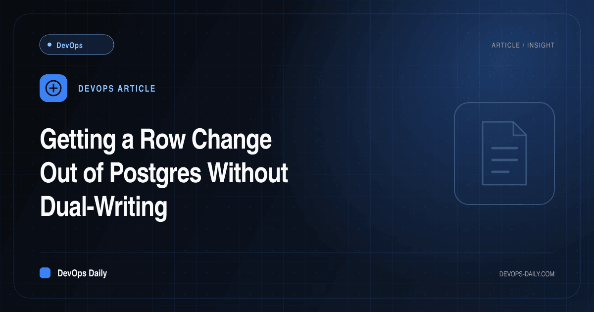 Getting a Row Change Out of Postgres Without Dual-Writing